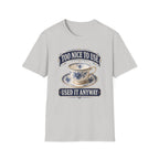 Too Nice To Use Used It Anyway -T-Shirt