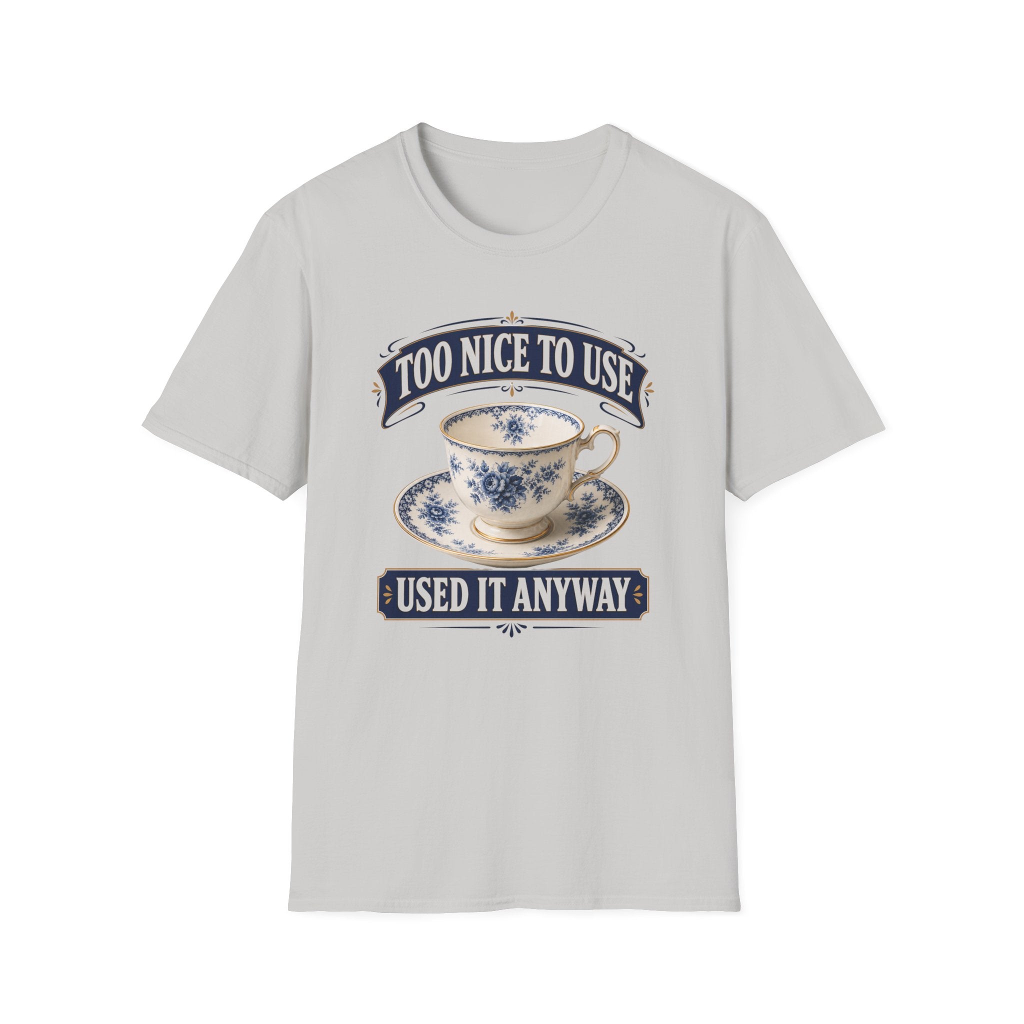 Too Nice To Use Used It Anyway -T-Shirt