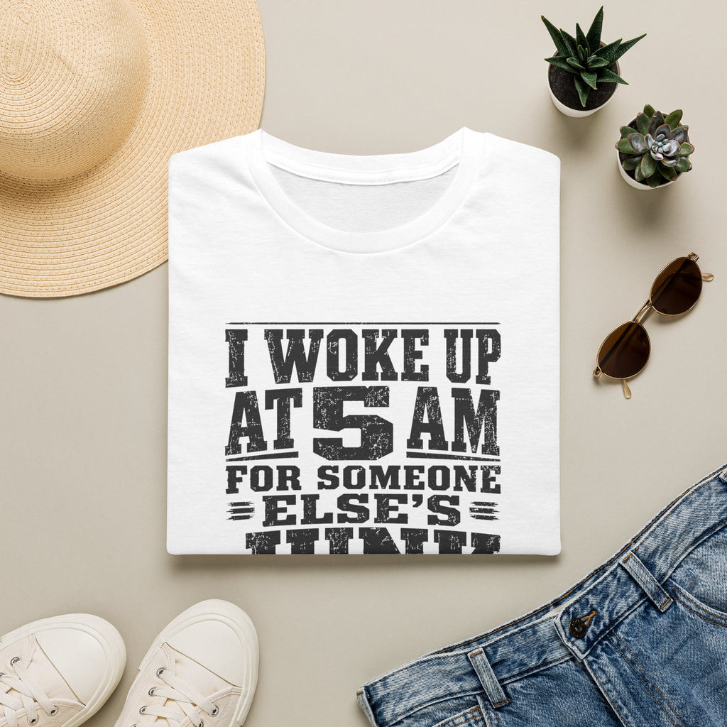 I Woke Up At 5 AM For Someone Else's Junk-T-Shirt