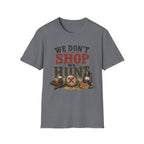 We Don't Shop We Hunt-T-Shirt
