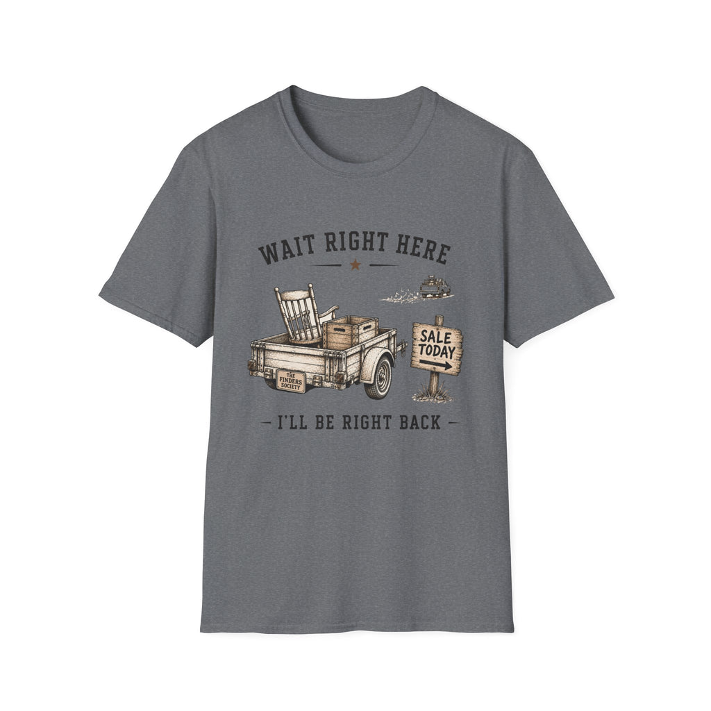 Wait Right Here I'll Be Right Back -T-Shirt