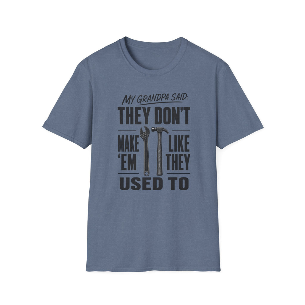 My Grandpa Said They Don't Make 'Em Like They Used To -T-Shirt