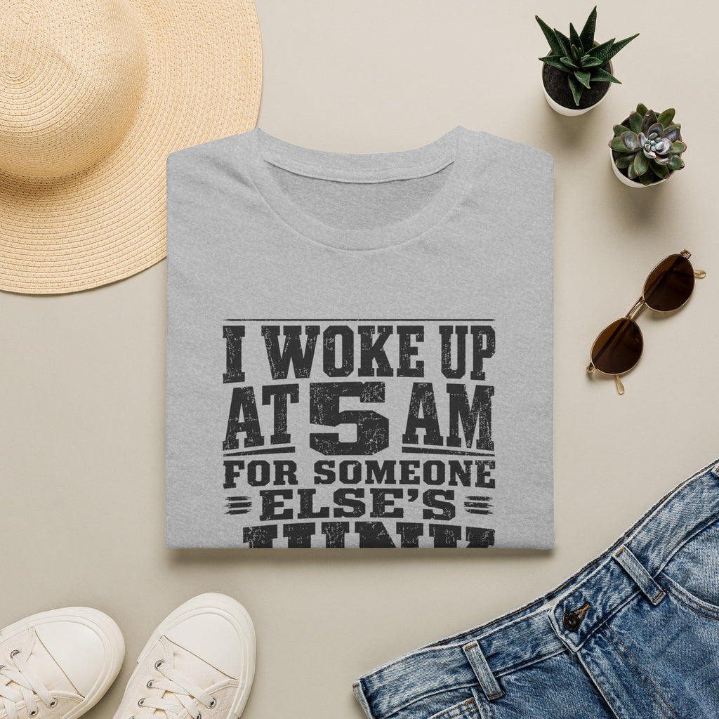 I Woke Up At 5 AM For Someone Else's Junk-T-Shirt