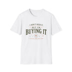 I Don't Need It But I'm Buying It-T-Shirt