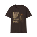 Finders Never Drive Straight Home-T-Shirt