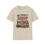 We Don't Shop We Hunt-T-Shirt