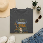 I Have Enough Junk No One Said Ever-T-Shirt