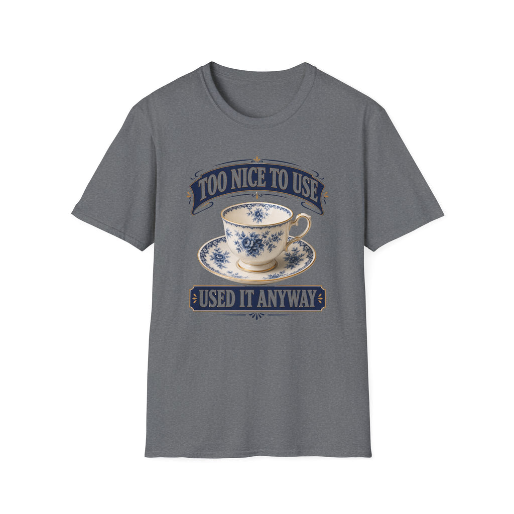 Too Nice To Use Used It Anyway -T-Shirt