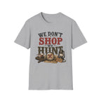 We Don't Shop We Hunt-T-Shirt