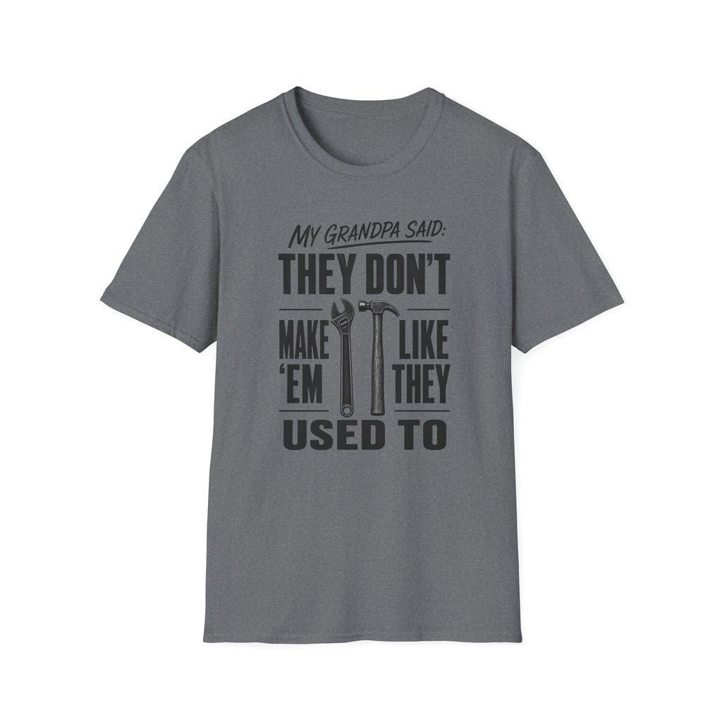 My Grandpa Said They Don't Make 'Em Like They Used To -T-Shirt
