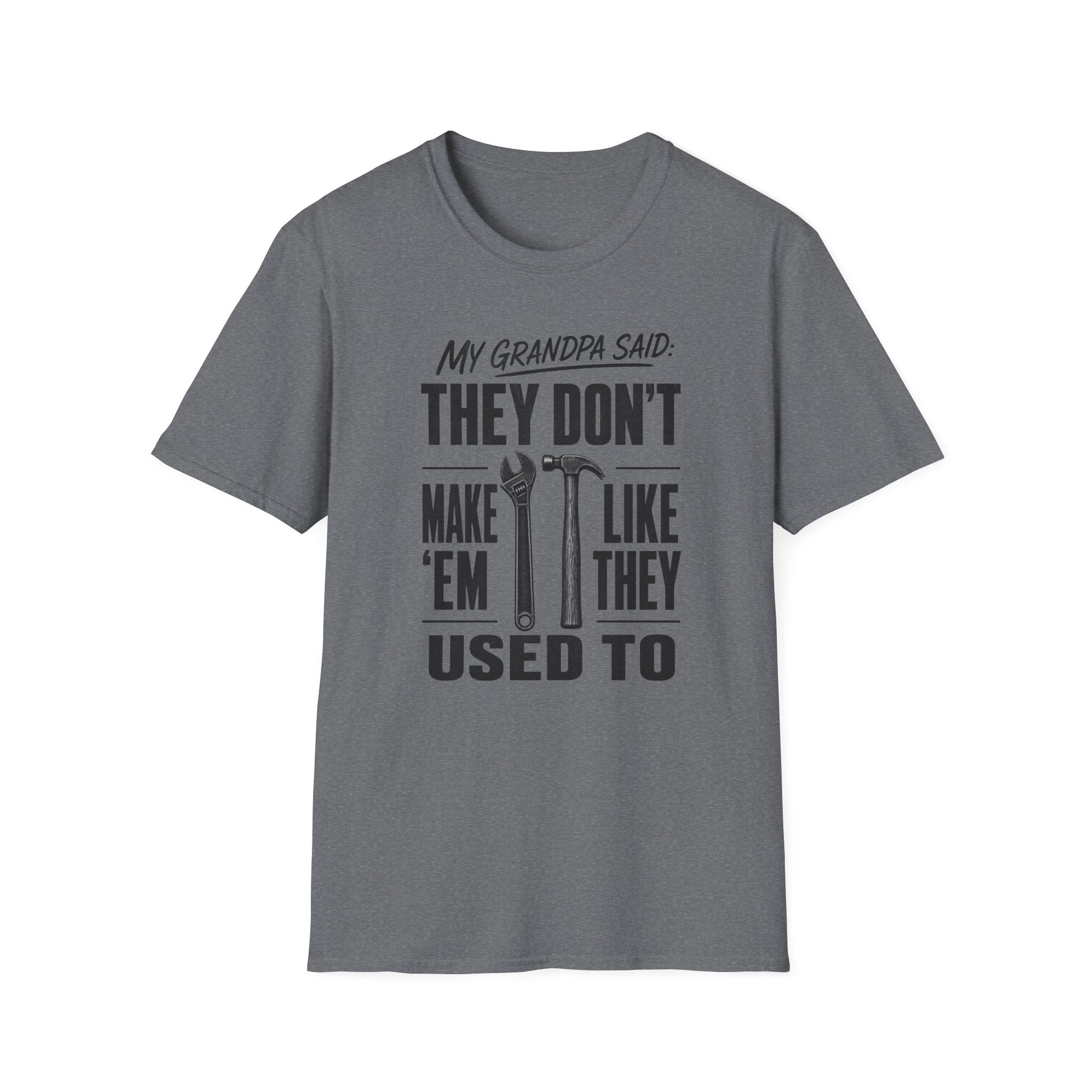 My Grandpa Said They Don't Make 'Em Like They Used To -T-Shirt