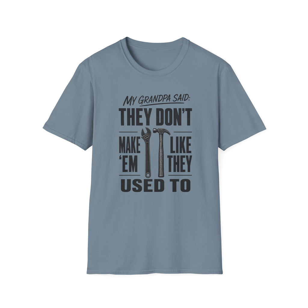 My Grandpa Said They Don't Make 'Em Like They Used To -T-Shirt