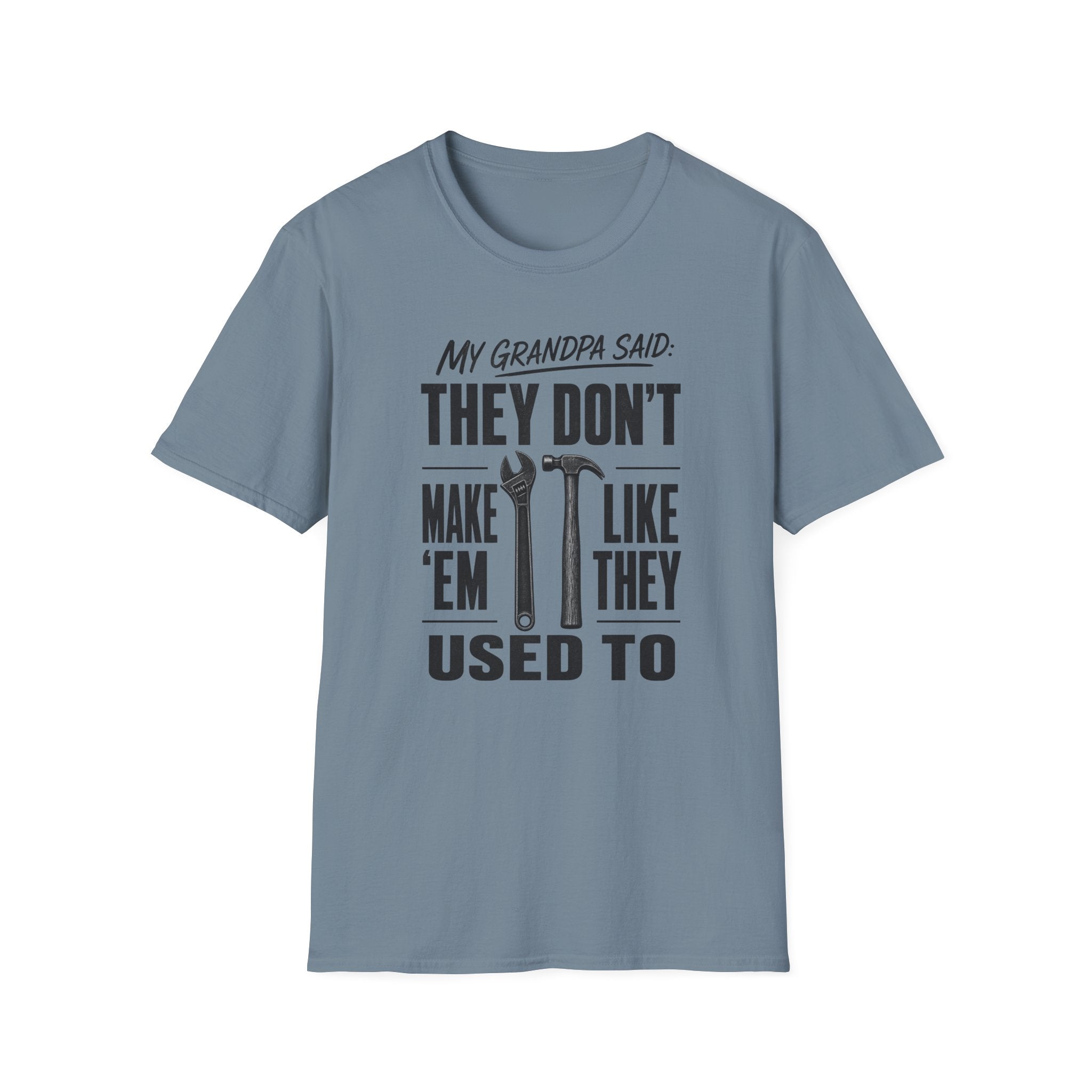 My Grandpa Said They Don't Make 'Em Like They Used To -T-Shirt
