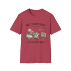 Wait Right Here I'll Be Right Back -T-Shirt