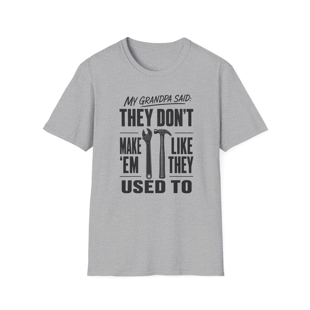 My Grandpa Said They Don't Make 'Em Like They Used To -T-Shirt