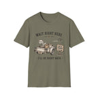Wait Right Here I'll Be Right Back -T-Shirt