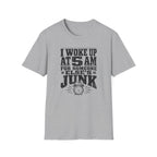 I Woke Up At 5 AM For Someone Else's Junk-T-Shirt