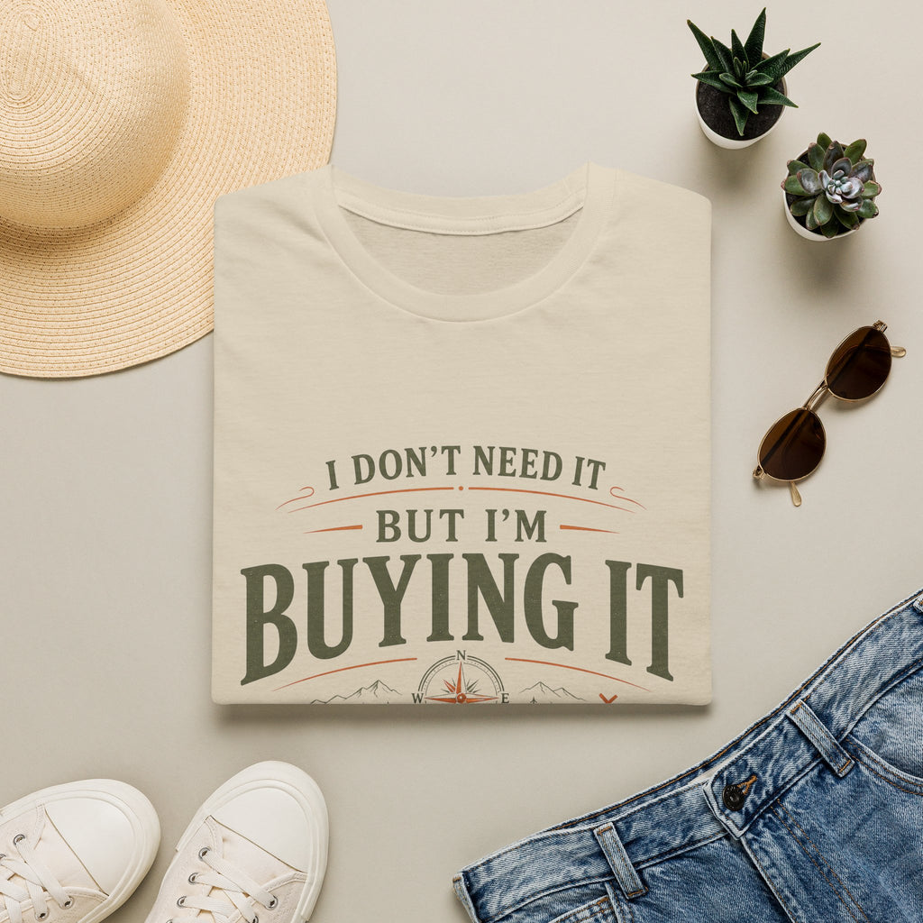 I Don't Need It But I'm Buying It-T-Shirt