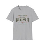 I Don't Need It But I'm Buying It-T-Shirt