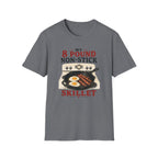 My 8 Pound Non-Stick Skillet-T-Shirt