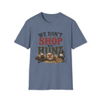 We Don't Shop We Hunt-T-Shirt