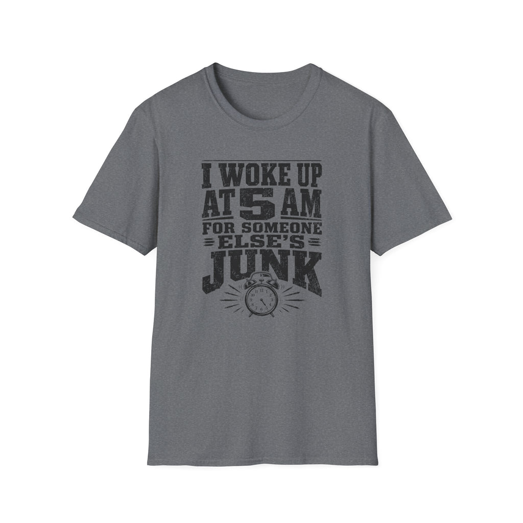 I Woke Up At 5 AM For Someone Else's Junk-T-Shirt