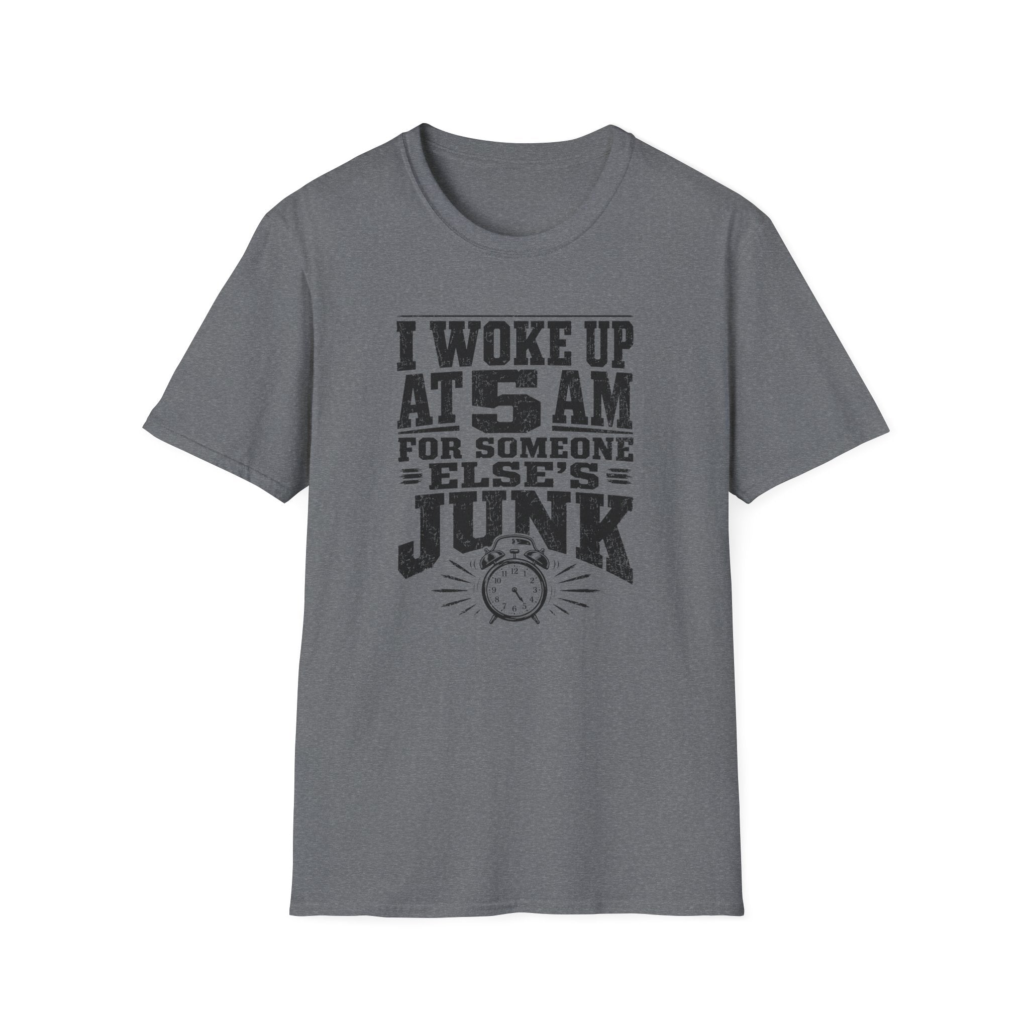 I Woke Up At 5 AM For Someone Else's Junk-T-Shirt