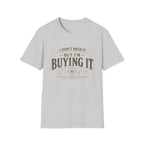 I Don't Need It But I'm Buying It-T-Shirt