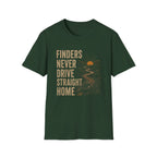 Finders Never Drive Straight Home-T-Shirt
