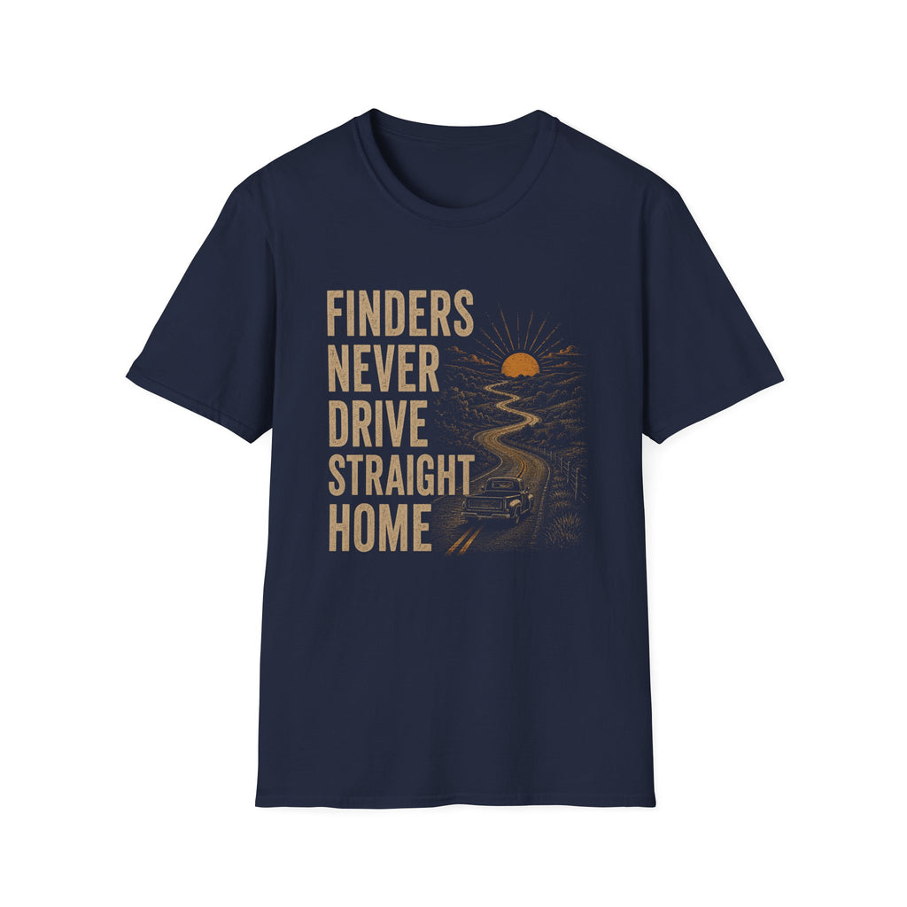 Finders Never Drive Straight Home-T-Shirt