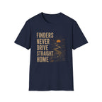 Finders Never Drive Straight Home-T-Shirt