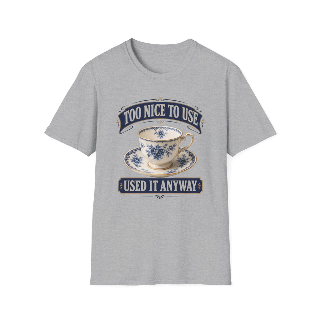 Too Nice To Use Used It Anyway -T-Shirt