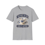 Too Nice To Use Used It Anyway -T-Shirt