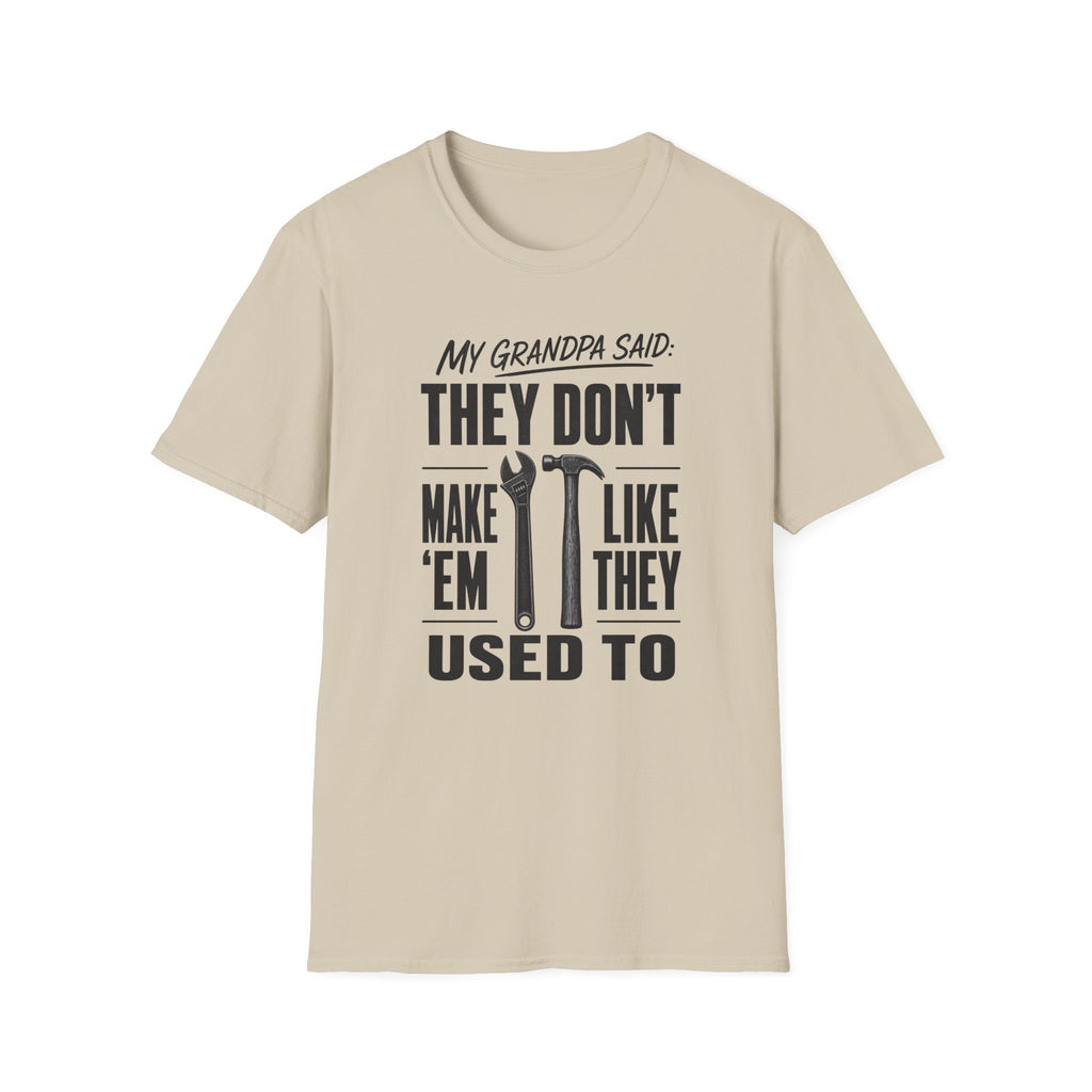 My Grandpa Said They Don't Make 'Em Like They Used To -T-Shirt