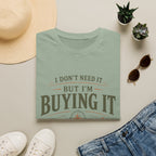 I Don't Need It But I'm Buying It-T-Shirt