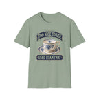 Too Nice To Use Used It Anyway -T-Shirt