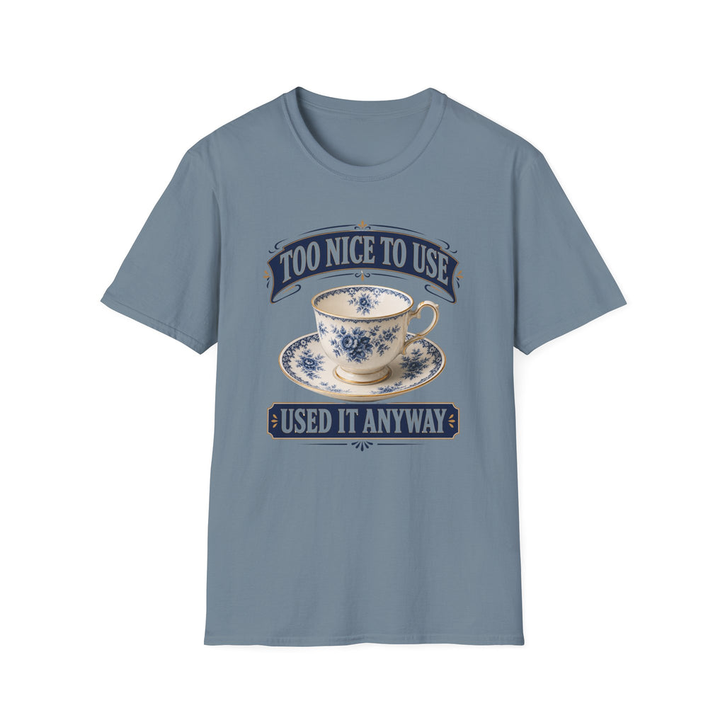 Too Nice To Use Used It Anyway -T-Shirt