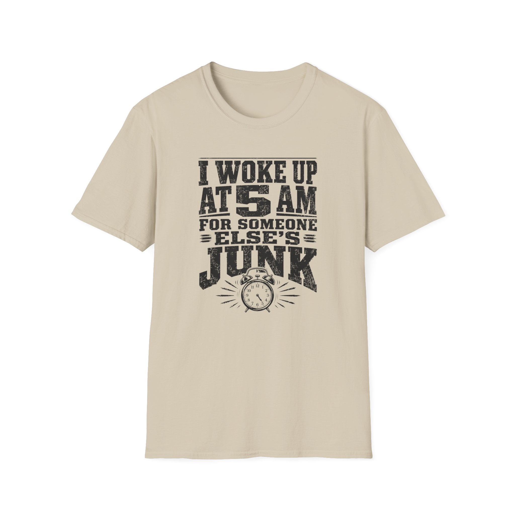 I Woke Up At 5 AM For Someone Else's Junk-T-Shirt