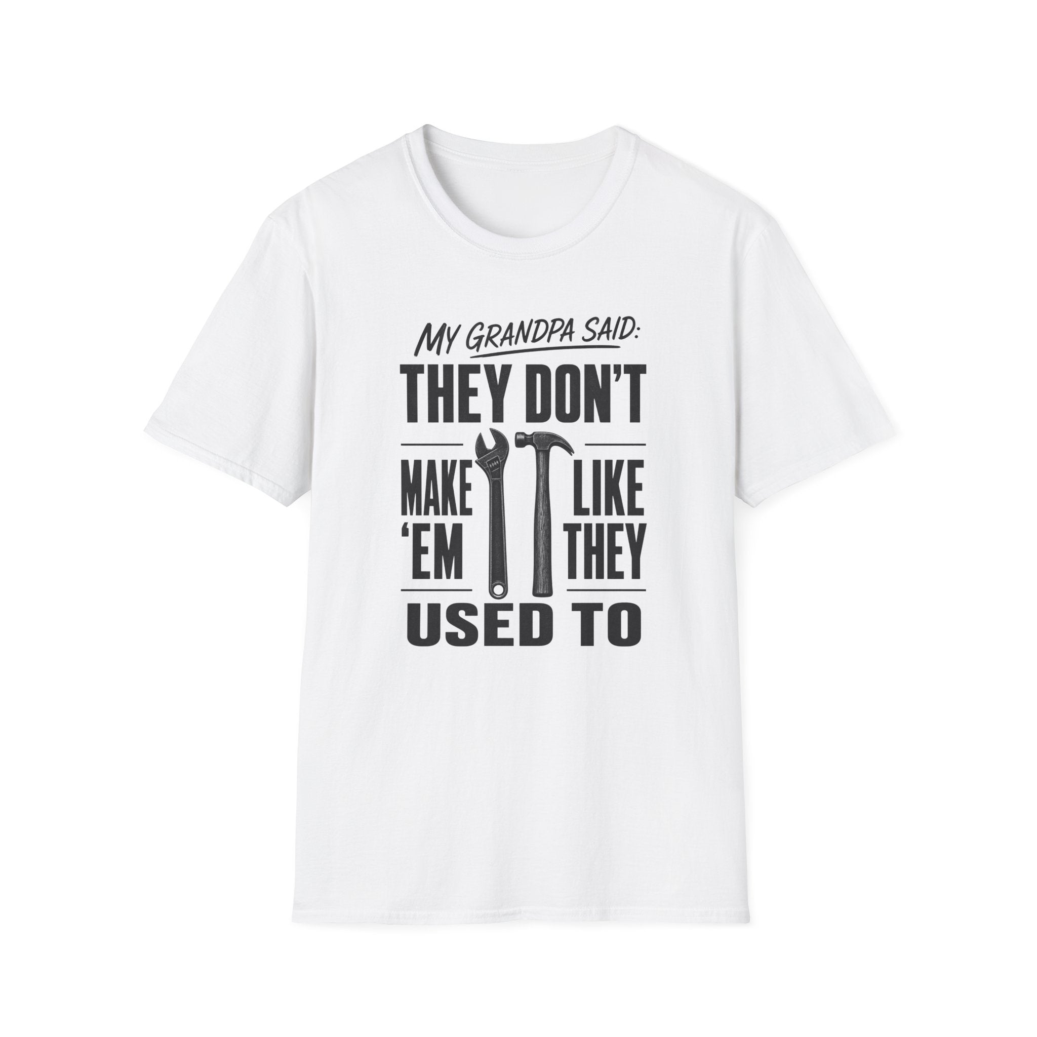 My Grandpa Said They Don't Make 'Em Like They Used To -T-Shirt