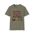 We Don't Shop We Hunt-T-Shirt
