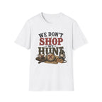 We Don't Shop We Hunt-T-Shirt