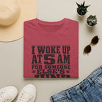 I Woke Up At 5 AM For Someone Else's Junk-T-Shirt