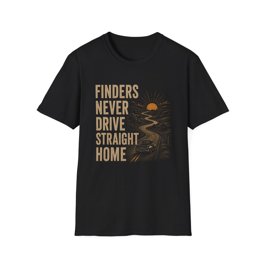 Finders Never Drive Straight Home-T-Shirt