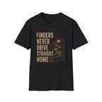 Finders Never Drive Straight Home-T-Shirt